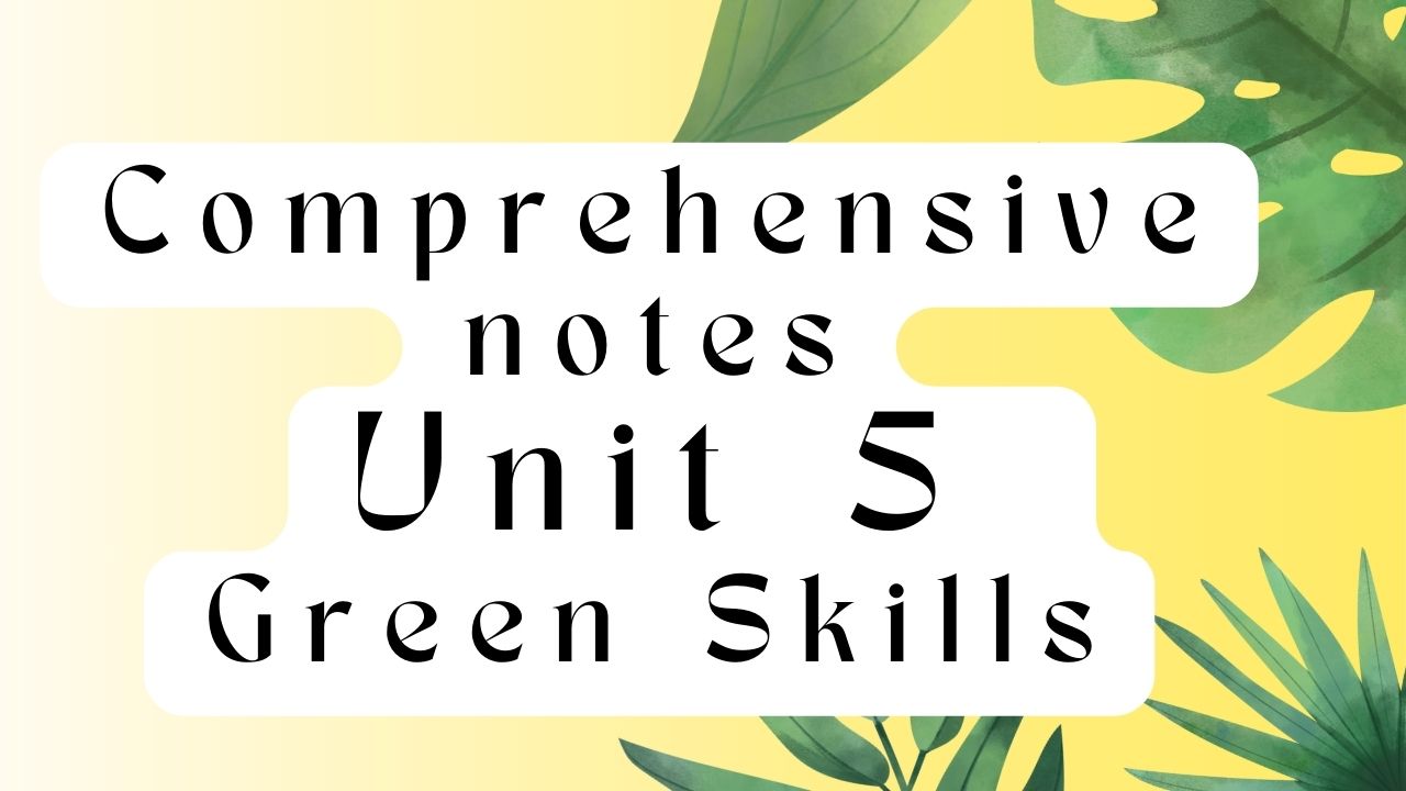 Comprehensive notes Unit 5 Green Skills