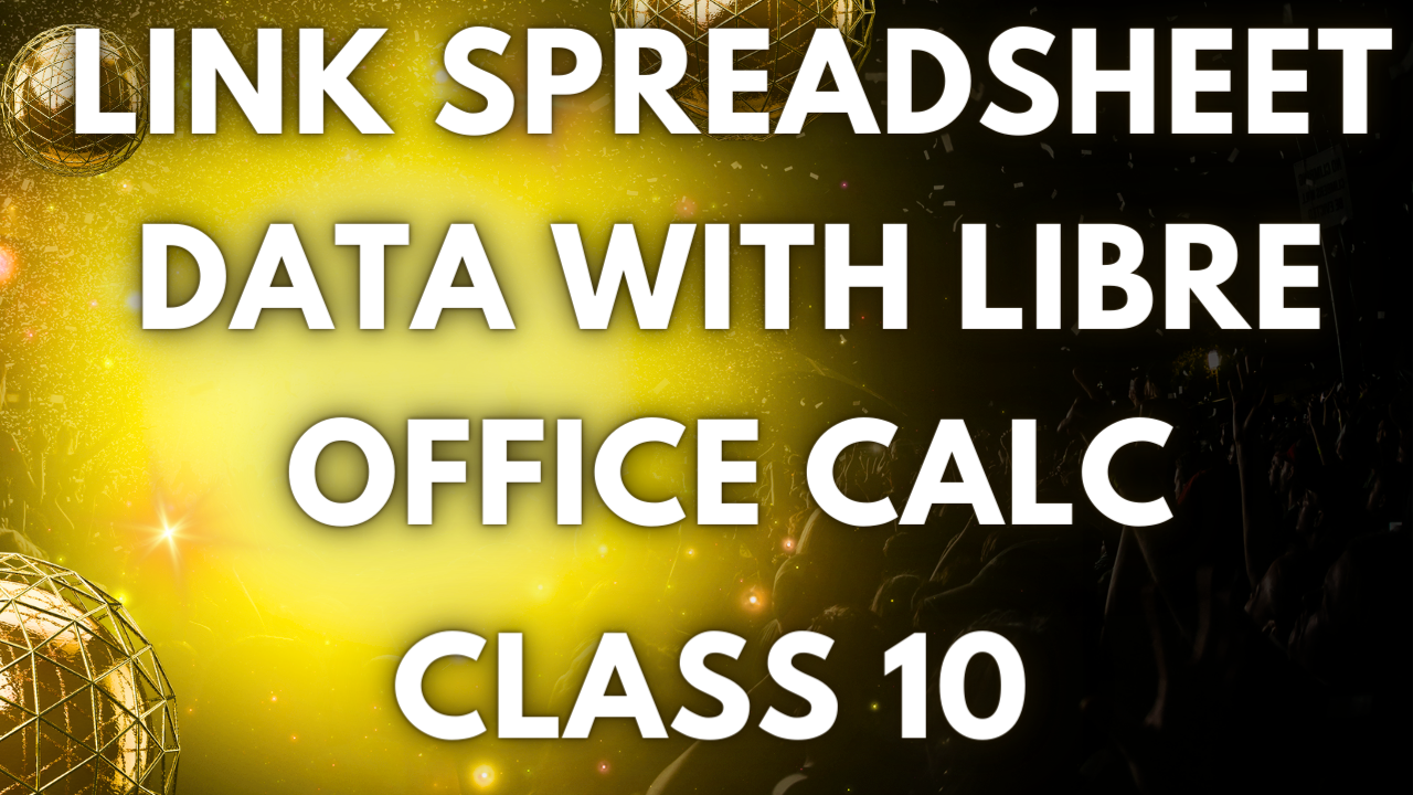 Link spreadsheet data with Libre Office Calc For Class 10