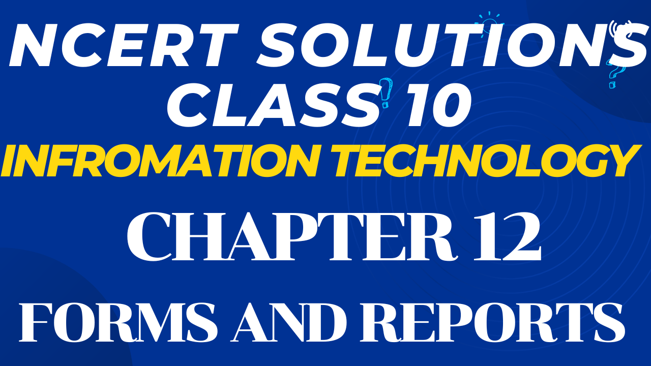 NCERT Solutions Chapter 12 Forms and Reports